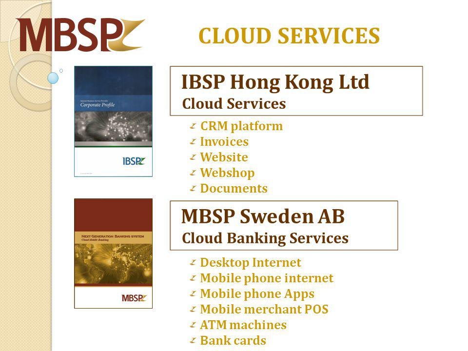 IBSP Hong Kong Ltd Cloud Services CRM platform Invoices Website Webshop Documents CLOUD SERVICES MBSP Sweden AB Cloud Banking Services Desktop Internet Mobile phone internet Mobile phone Apps Mobile merchant POS ATM machines Bank cards