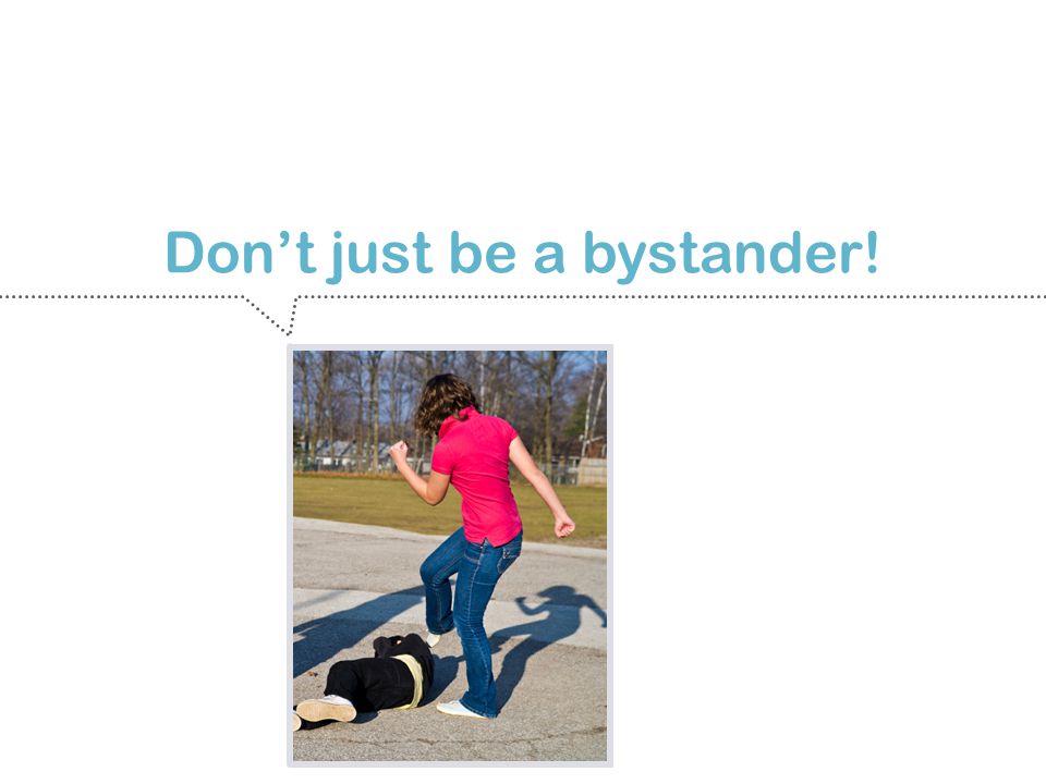 Dont just be a bystander!