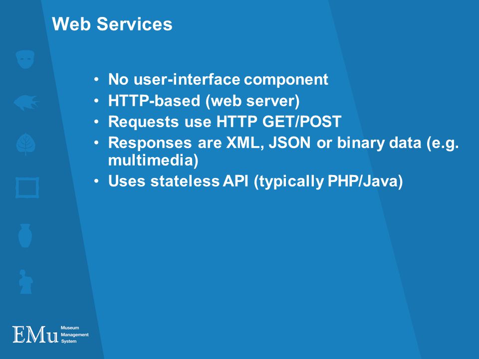 Web Services No user-interface component HTTP-based (web server) Requests use HTTP GET/POST Responses are XML, JSON or binary data (e.g.