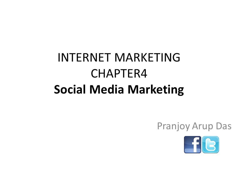 INTERNET MARKETING CHAPTER4 Social Media Marketing Pranjoy Arup Das