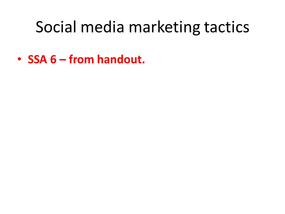 Social media marketing tactics SSA 6 – from handout.