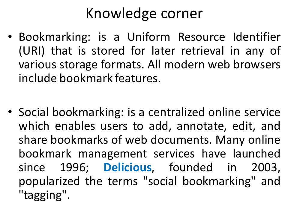 Knowledge corner Bookmarking: is a Uniform Resource Identifier (URI) that is stored for later retrieval in any of various storage formats.