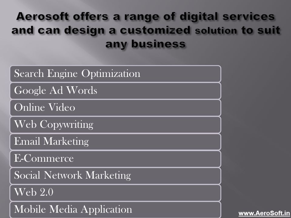 Aerosoft offers a range of digital services and can design a customized solution to suit any business Search Engine OptimizationGoogle Ad WordsOnline VideoWeb Copywriting MarketingE-CommerceSocial Network MarketingWeb 2.0Mobile Media Application