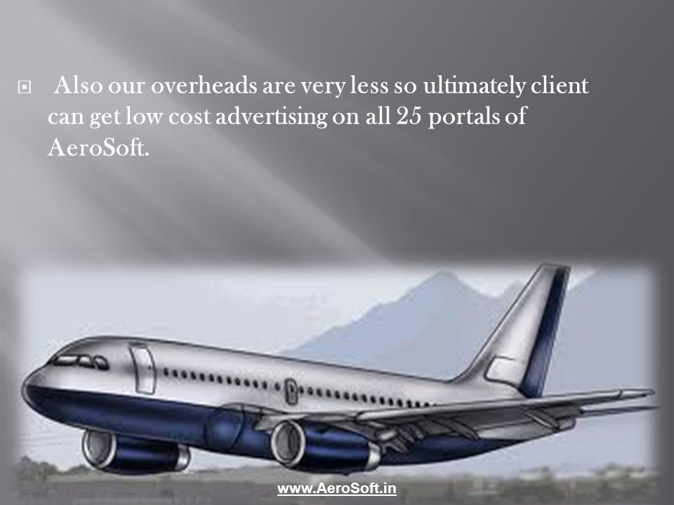 Also our overheads are very less so ultimately client can get low cost advertising on all 25 portals of AeroSoft.