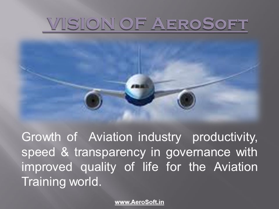 Growth of Aviation industry productivity, speed & transparency in governance with improved quality of life for the Aviation Training world.