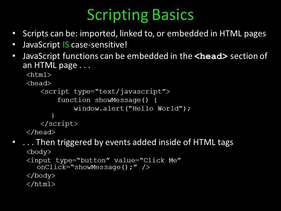 Scripting Basics Scripts can be: imported, linked to, or embedded in HTML pages JavaScript IS case-sensitive.