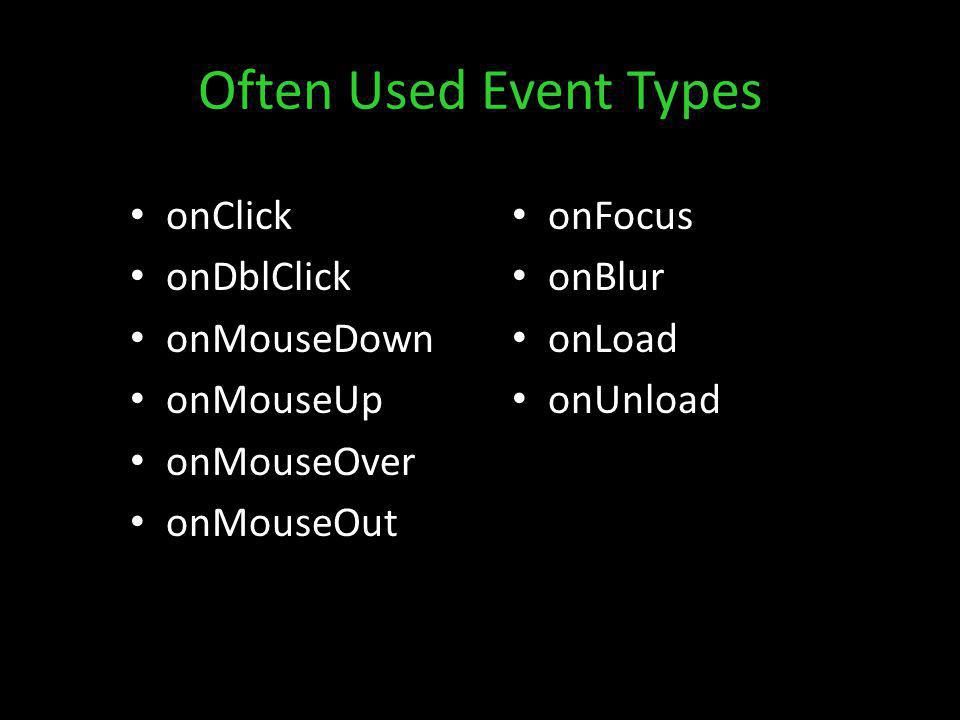 Often Used Event Types onClick onDblClick onMouseDown onMouseUp onMouseOver onMouseOut onFocus onBlur onLoad onUnload