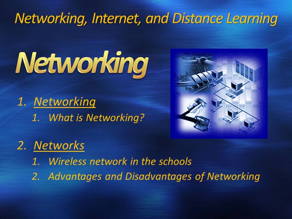 Networking, Internet, and Distance Learning 1.Networking 1.What is Networking.