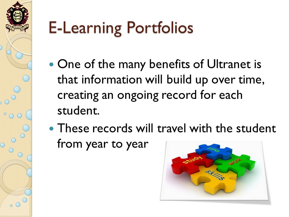 E-Learning Portfolios One of the many benefits of Ultranet is that information will build up over time, creating an ongoing record for each student.