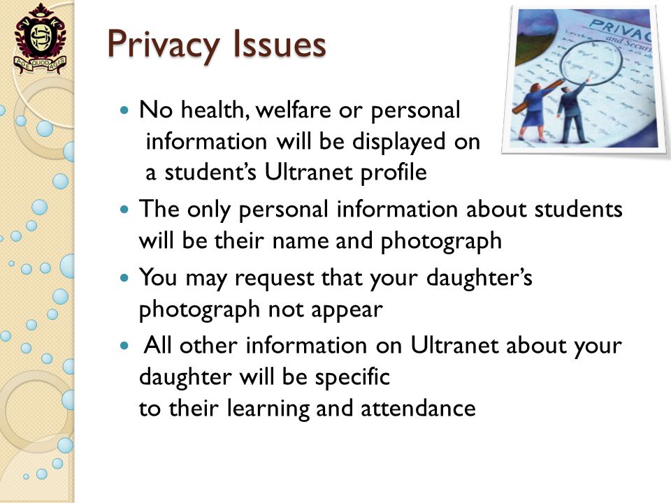 Privacy Issues No health, welfare or personal information will be displayed on a students Ultranet profile The only personal information about students will be their name and photograph You may request that your daughters photograph not appear All other information on Ultranet about your daughter will be specific to their learning and attendance