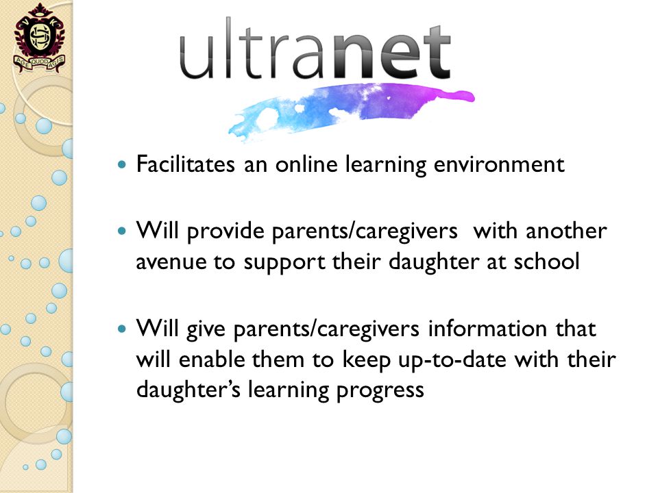 Facilitates an online learning environment Will provide parents/caregivers with another avenue to support their daughter at school Will give parents/caregivers information that will enable them to keep up-to-date with their daughters learning progress