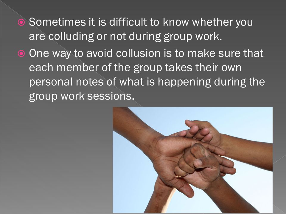 Sometimes it is difficult to know whether you are colluding or not during group work.