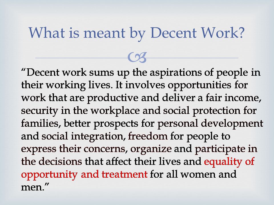 What is meant by Decent Work. Decent work sums up the aspirations of people in their working lives.