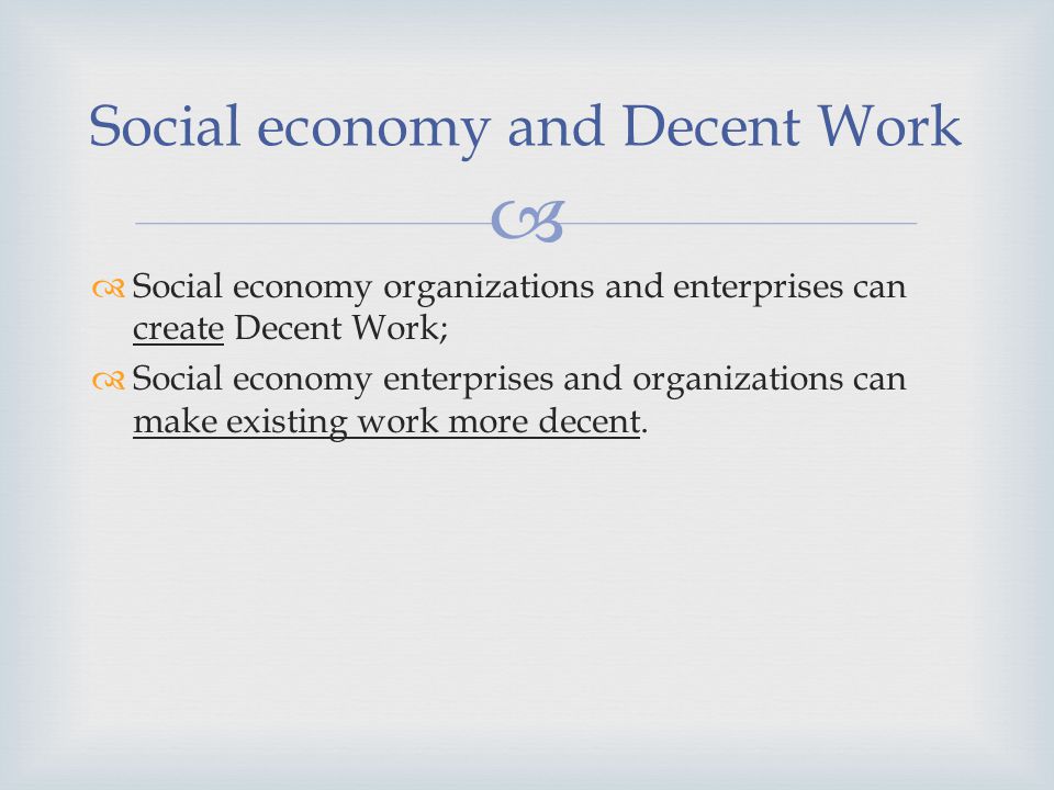 Social economy organizations and enterprises can create Decent Work; Social economy enterprises and organizations can make existing work more decent.