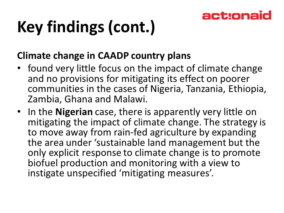 Climate change in CAADP country plans found very little focus on the impact of climate change and no provisions for mitigating its effect on poorer communities in the cases of Nigeria, Tanzania, Ethiopia, Zambia, Ghana and Malawi.
