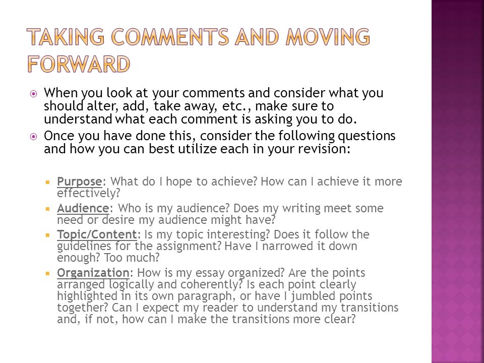 When you look at your comments and consider what you should alter, add, take away, etc., make sure to understand what each comment is asking you to do.