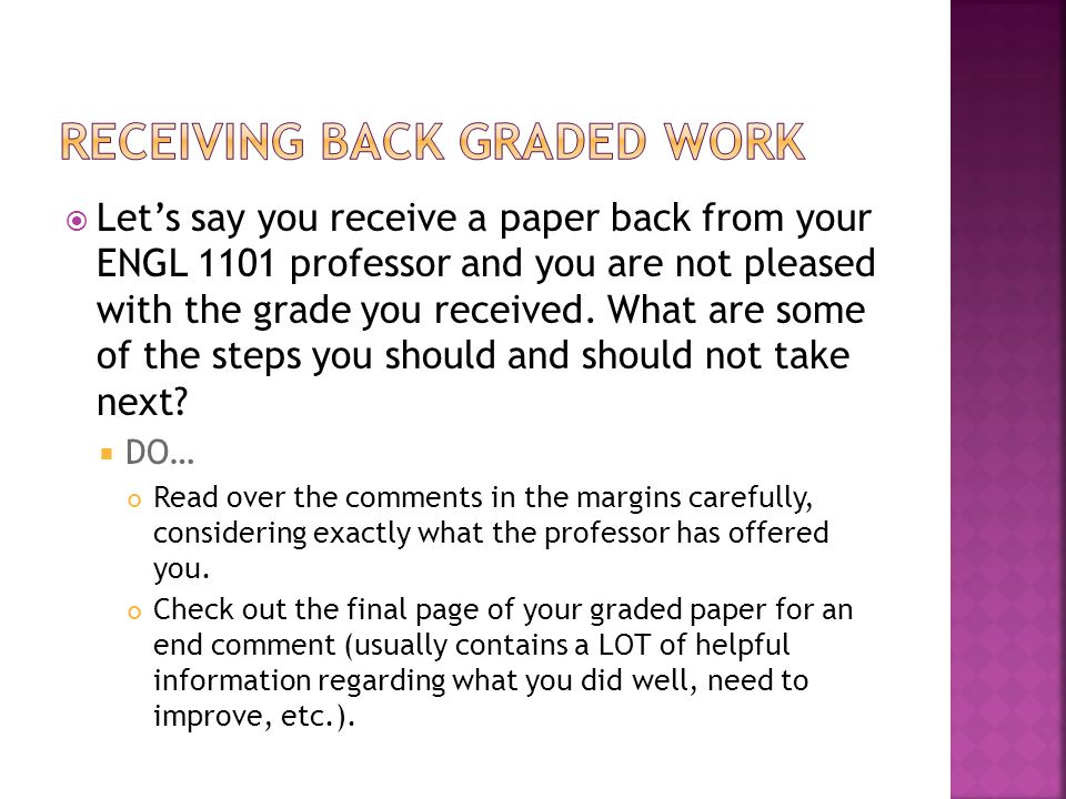 Lets say you receive a paper back from your ENGL 1101 professor and you are not pleased with the grade you received.