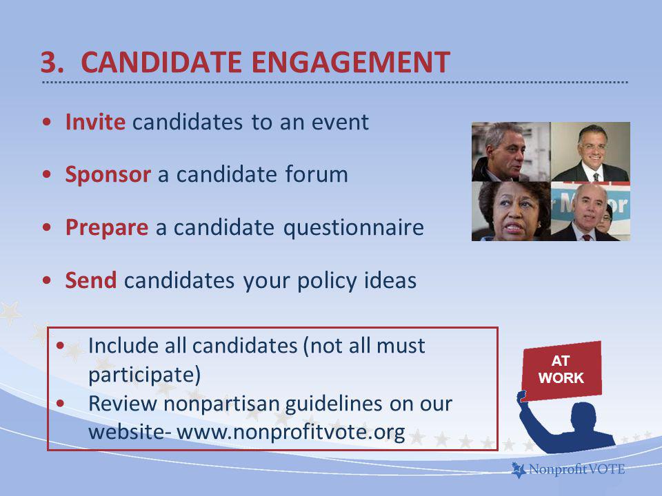 Invite candidates to an event Sponsor a candidate forum Prepare a candidate questionnaire Send candidates your policy ideas 3.