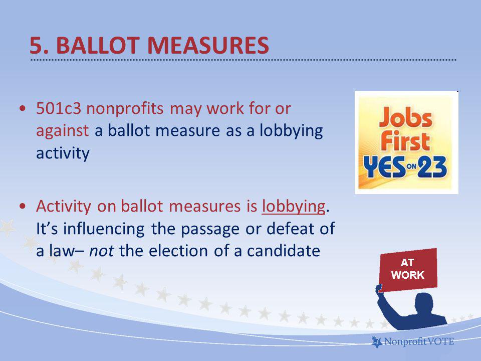 501c3 nonprofits may work for or against a ballot measure as a lobbying activity Activity on ballot measures is lobbying.