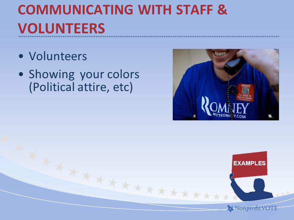 Volunteers Showing your colors (Political attire, etc) COMMUNICATING WITH STAFF & VOLUNTEERS EXAMPLES