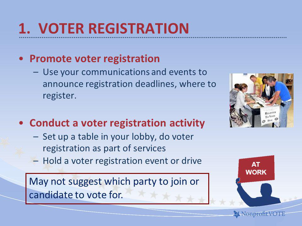 Promote voter registration –Use your communications and events to announce registration deadlines, where to register.
