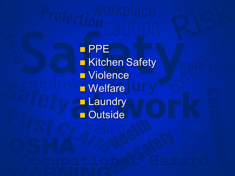 Slide 9 PPE PPE Kitchen Safety Kitchen Safety Violence Violence Welfare Welfare Laundry Laundry Outside Outside