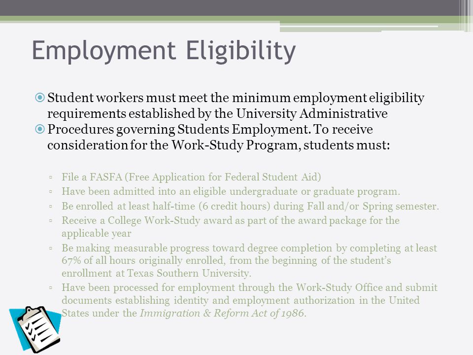 Employment Eligibility Student workers must meet the minimum employment eligibility requirements established by the University Administrative Procedures governing Students Employment.