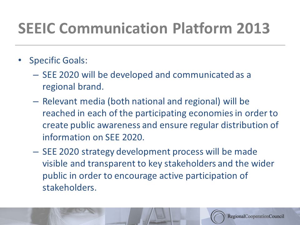 SEEIC Communication Platform 2013 Specific Goals: – SEE 2020 will be developed and communicated as a regional brand.