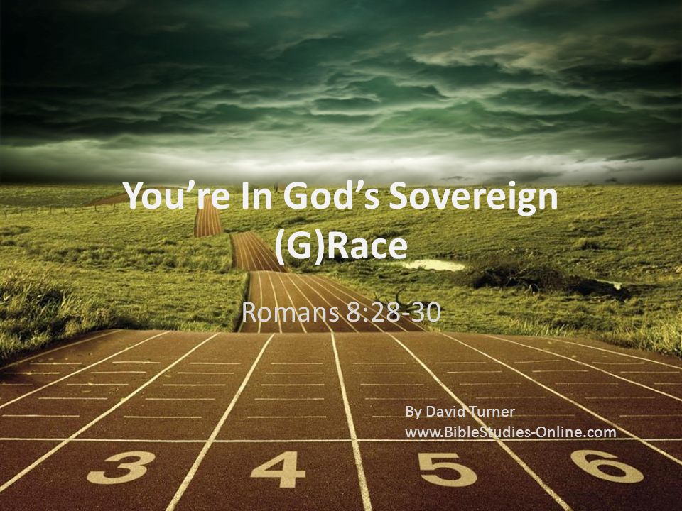 Romans 8:28-30 Youre In Gods Sovereign (G)Race By David Turner
