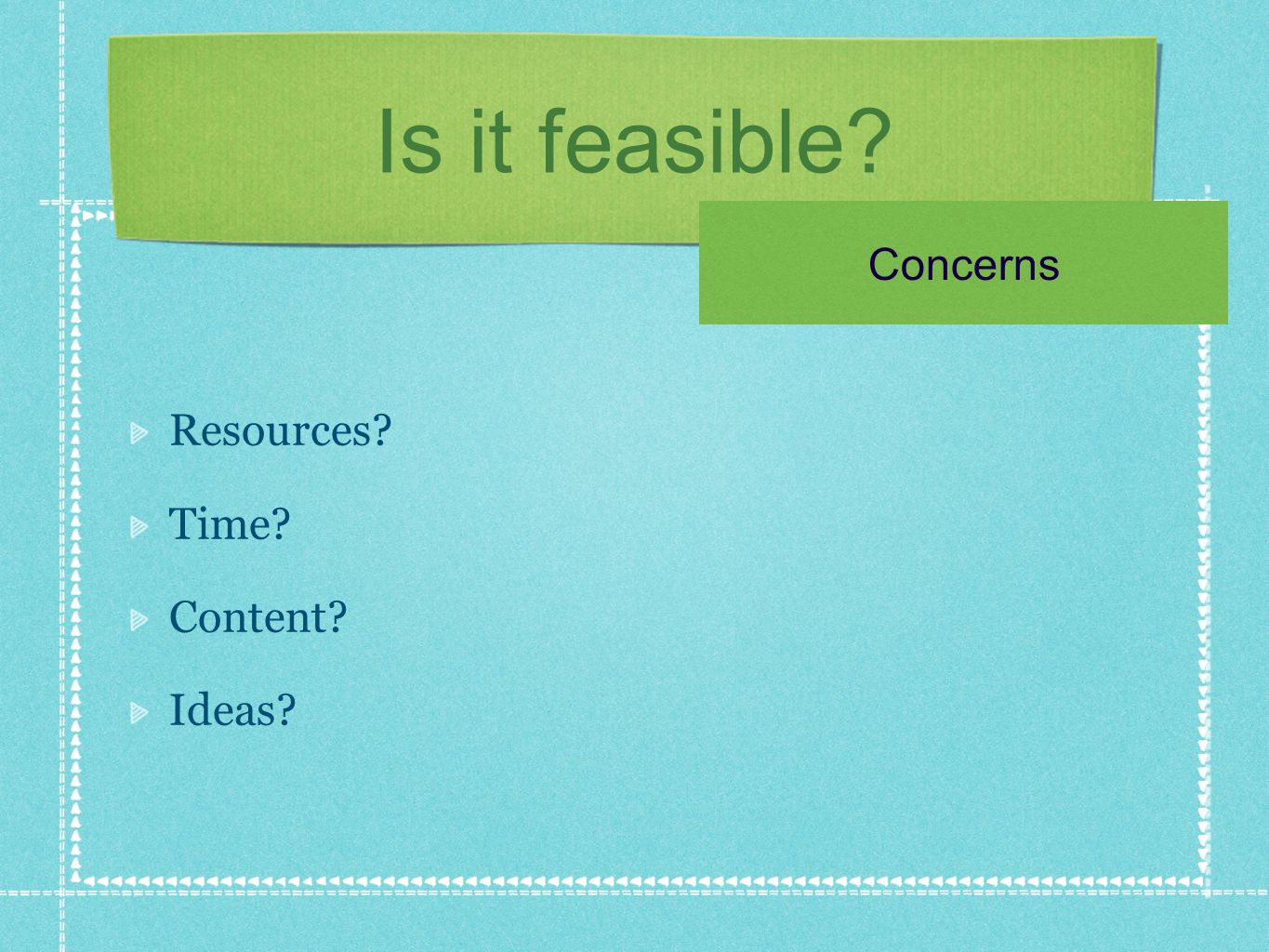 Is it feasible Resources Time Content Ideas Concerns