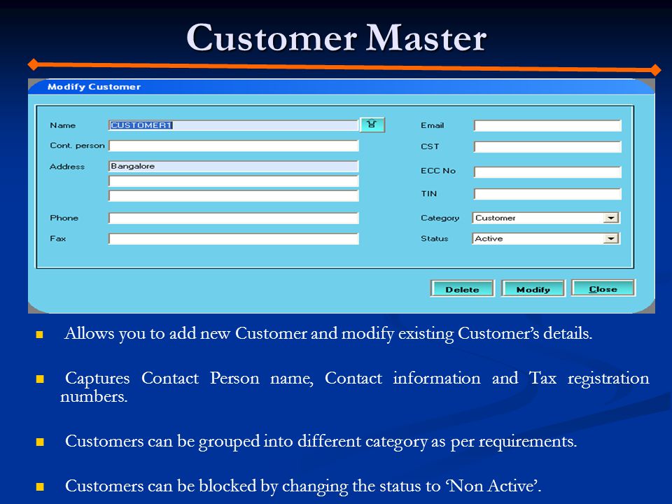 Customer Master Allows you to add new Customer and modify existing Customers details.