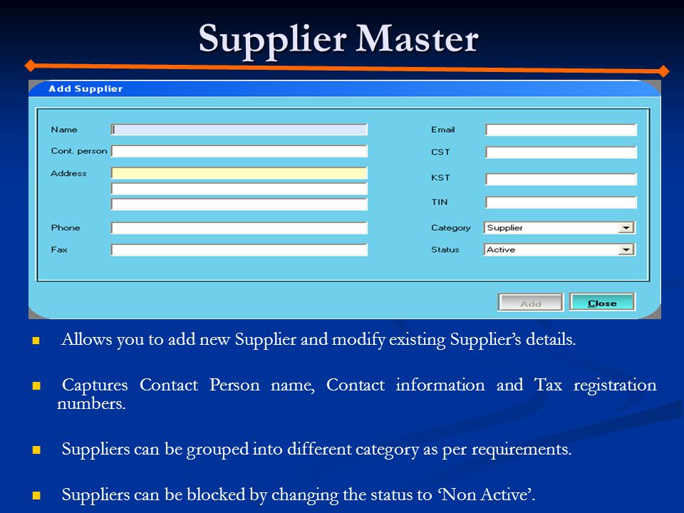 Supplier Master Allows you to add new Supplier and modify existing Suppliers details.