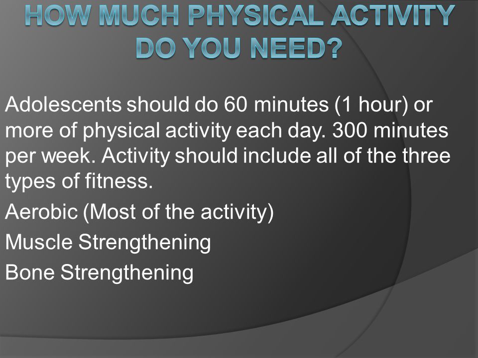 Adolescents should do 60 minutes (1 hour) or more of physical activity each day.
