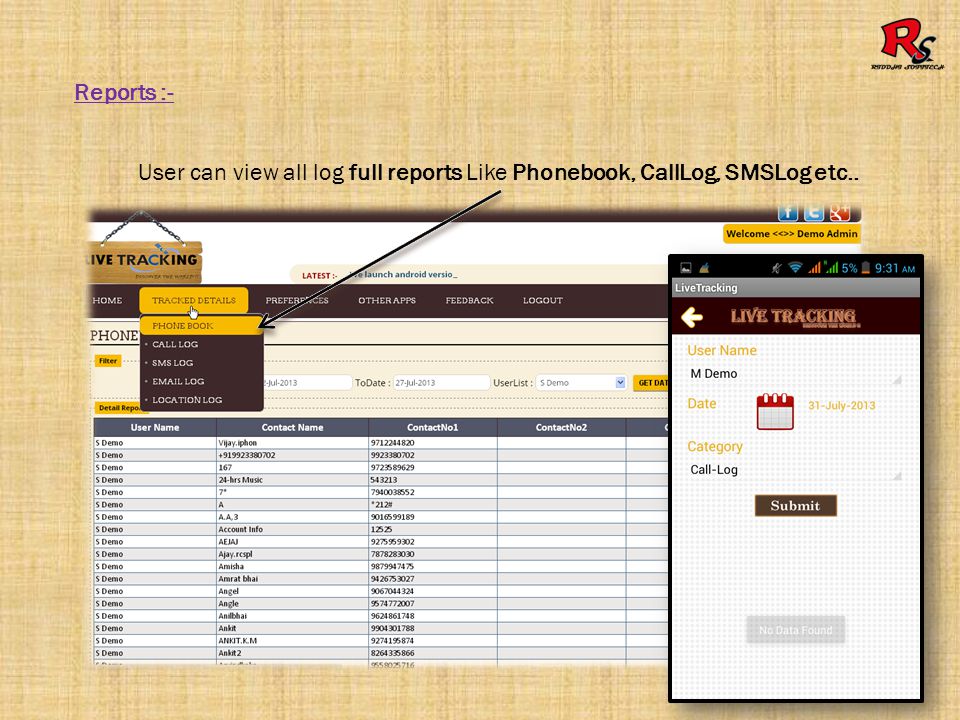 Reports :- User can view all log full reports Like Phonebook, CallLog, SMSLog etc..