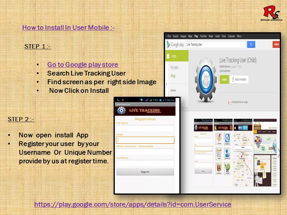 How to Install In User Mobile :- STEP 1 :- Go to Google play store Search Live Tracking User Find screen as per right side Image Now Click on Install STEP 2 :- Now open install App Register your user by your Username Or Unique Number provide by us at register time.