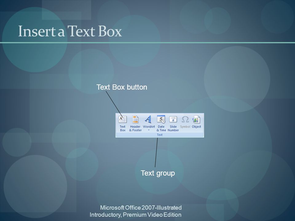 Microsoft Office 2007-Illustrated Introductory, Premium Video Edition Insert a Text Box Text group Text Box button