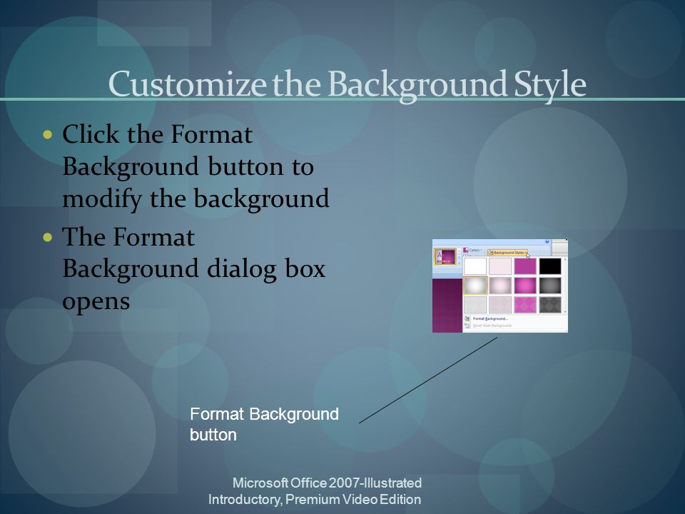 Microsoft Office 2007-Illustrated Introductory, Premium Video Edition Customize the Background Style Click the Format Background button to modify the background The Format Background dialog box opens Format Background button