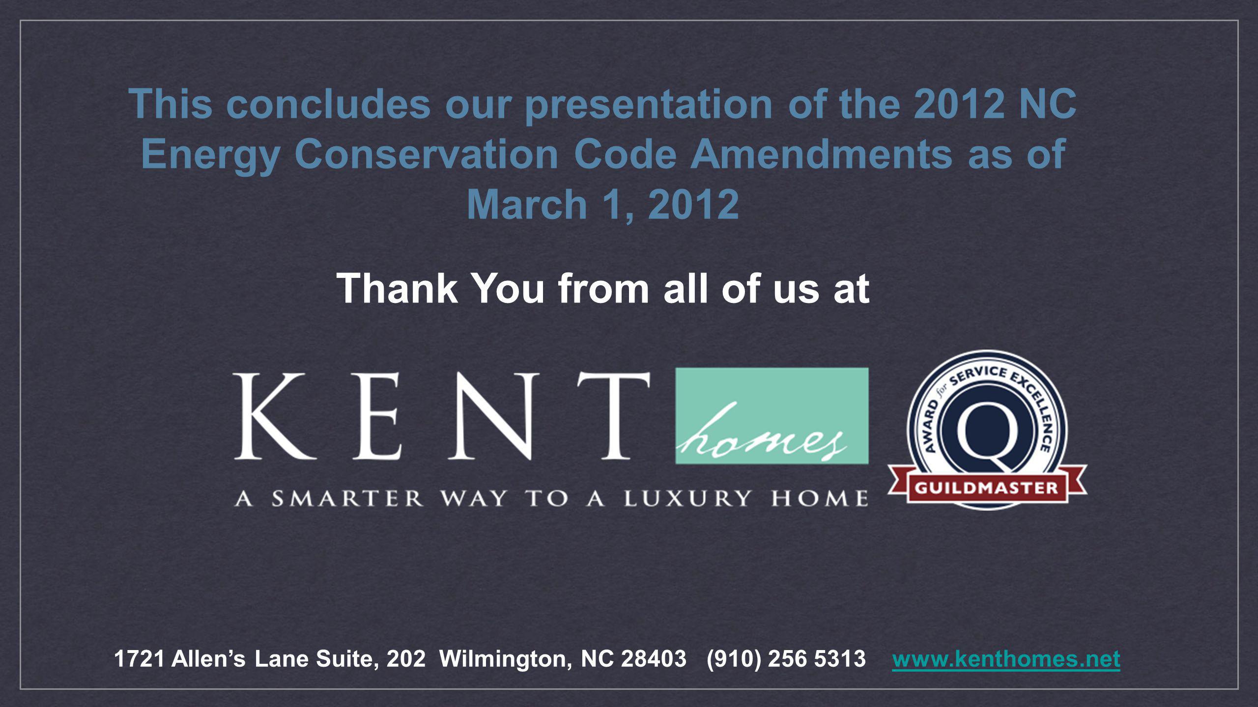 This concludes our presentation of the 2012 NC Energy Conservation Code Amendments as of March 1, 2012 Thank You from all of us at 1721 Allens Lane Suite, 202 Wilmington, NC (910)