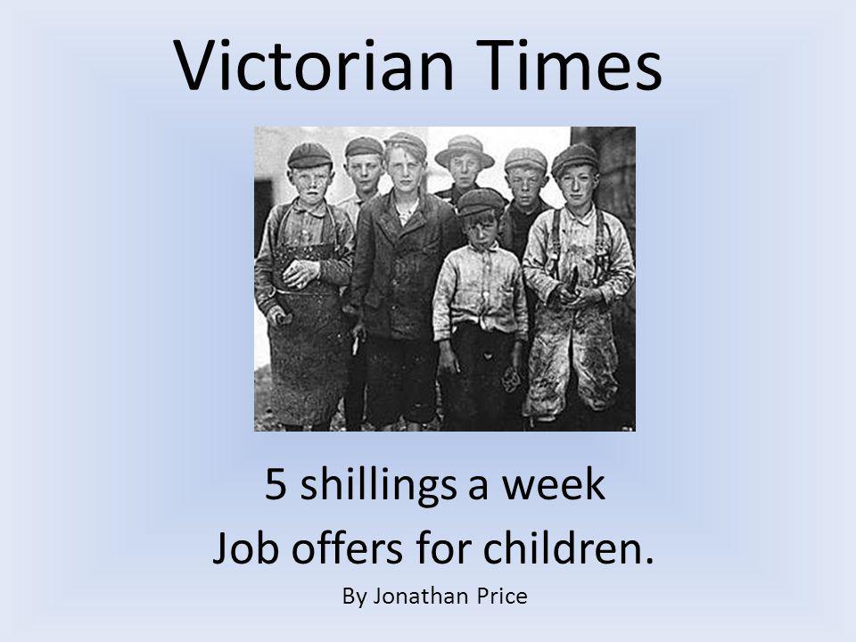 Victorian Times 5 shillings a week Job offers for children. By Jonathan Price