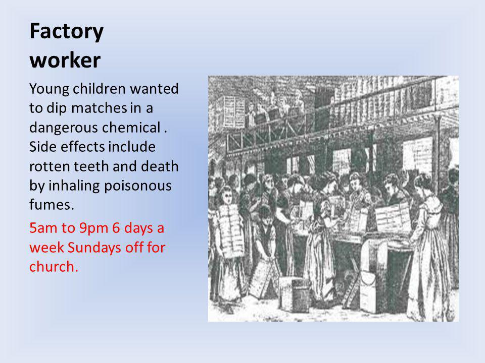 Factory worker Young children wanted to dip matches in a dangerous chemical.