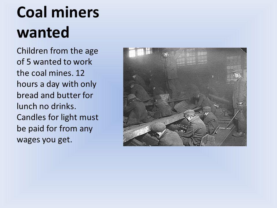 Coal miners wanted Children from the age of 5 wanted to work the coal mines.