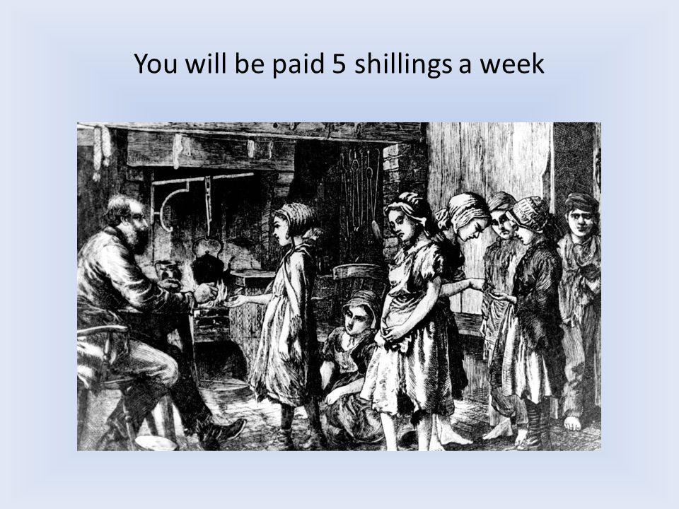 You will be paid 5 shillings a week