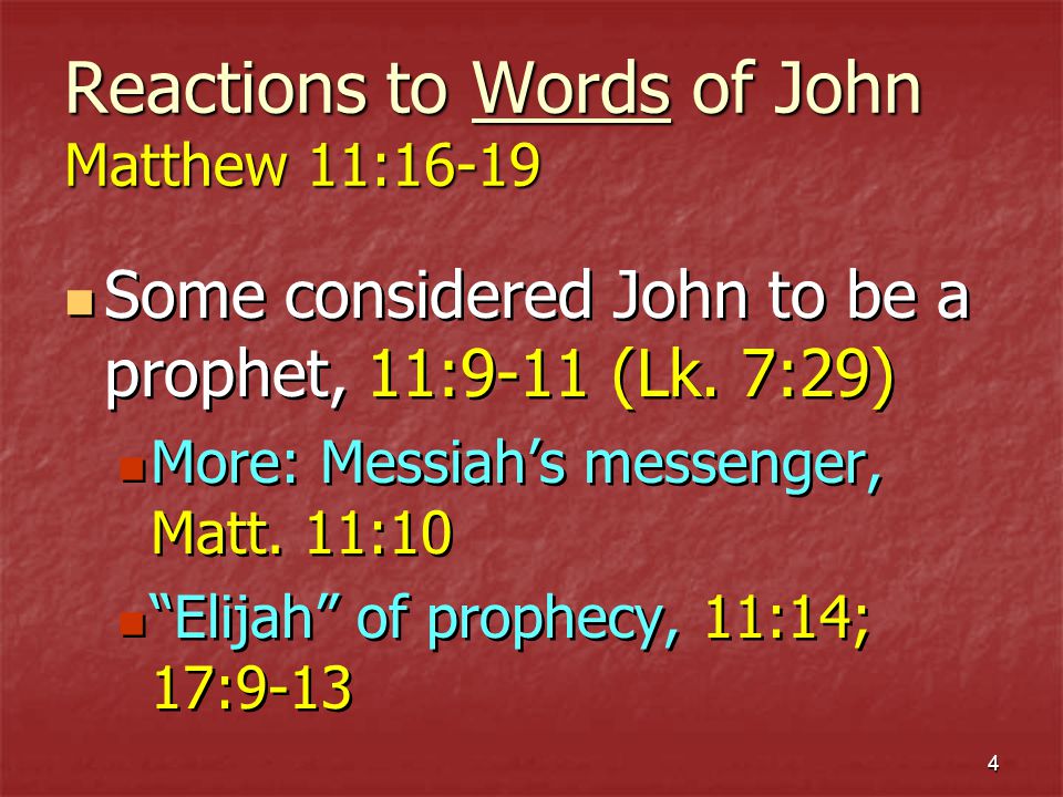 4 Reactions to Words of John Matthew 11:16-19 Some considered John to be a prophet, 11:9-11 (Lk.