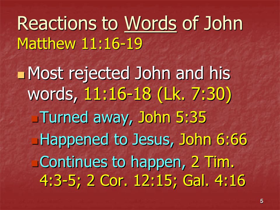 5 Reactions to Words of John Matthew 11:16-19 Most rejected John and his words, 11:16-18 (Lk.
