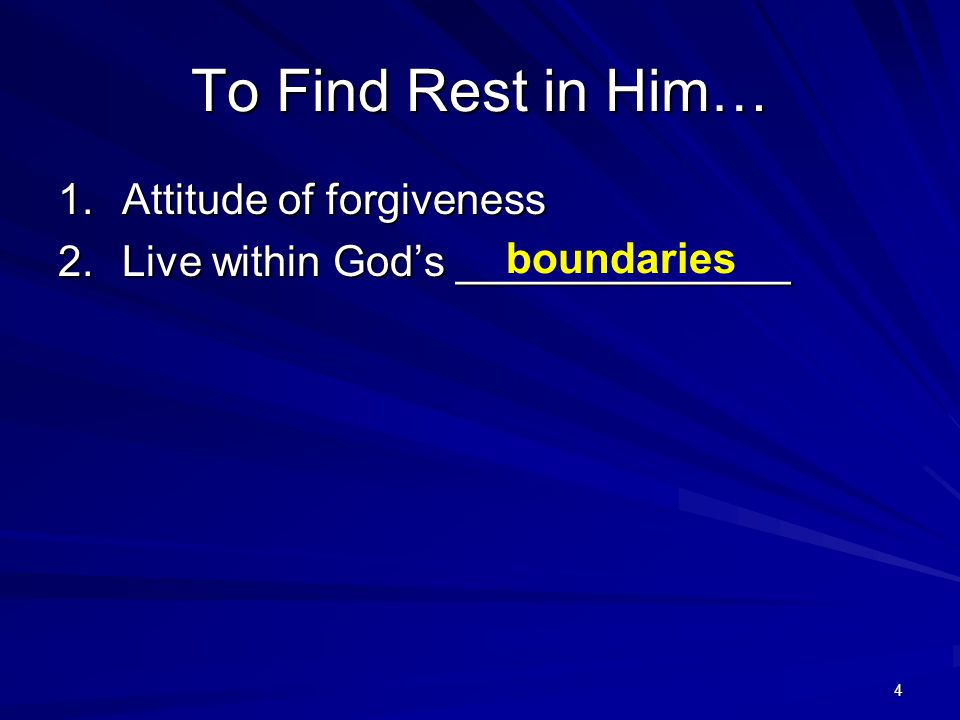 4 To Find Rest in Him… 1.Attitude of forgiveness 2.Live within Gods ______________ boundaries