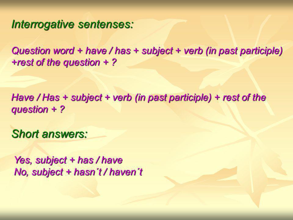 Interrogative sentenses: Question word + have / has + subject + verb (in past participle) +rest of the question + .