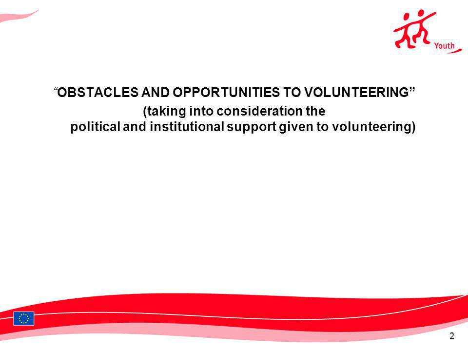 OBSTACLES AND OPPORTUNITIES TO VOLUNTEERING (taking into consideration the political and institutional support given to volunteering) 2
