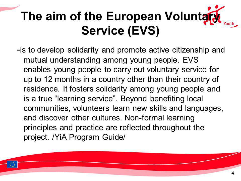 The aim of the European Voluntary Service (EVS) - is to develop solidarity and promote active citizenship and mutual understanding among young people.