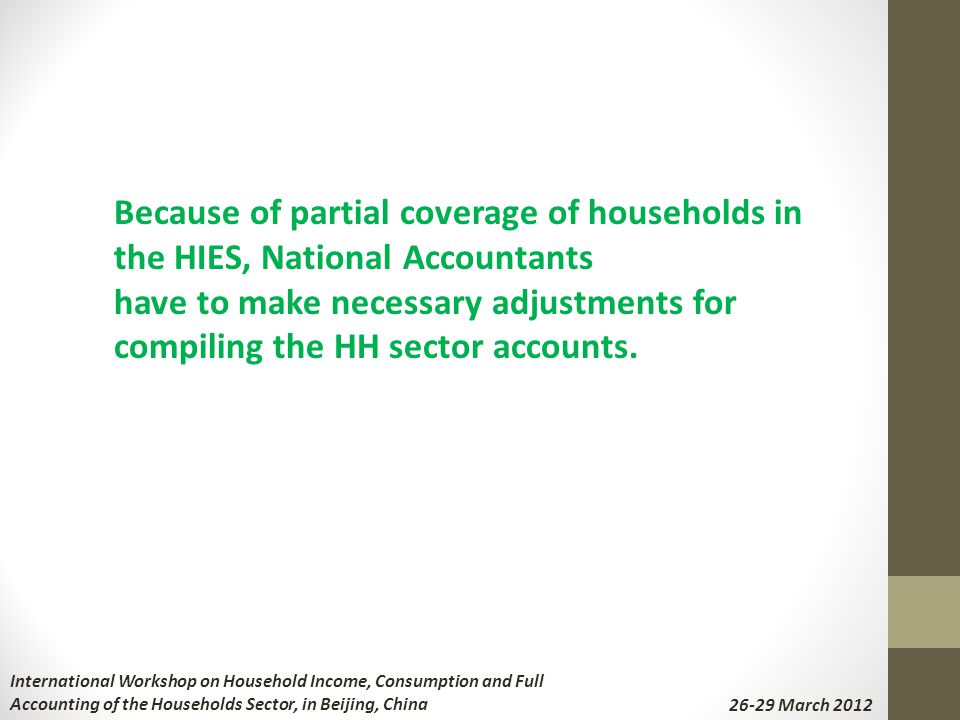 Because of partial coverage of households in the HIES, National Accountants have to make necessary adjustments for compiling the HH sector accounts.