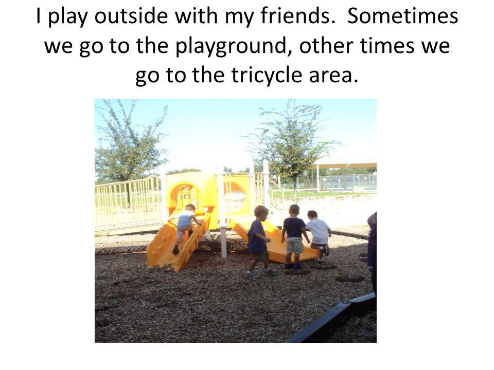 I play outside with my friends.